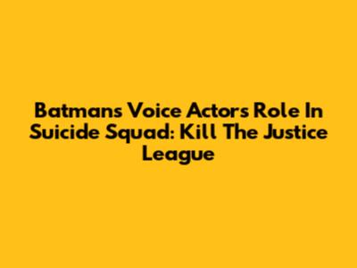 Batman's Voice Actor's Role In Suicide Squad: Kill The Justice League