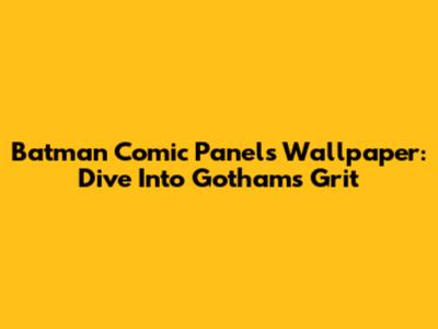 Batman Comic Panels Wallpaper: Dive Into Gotham's Grit