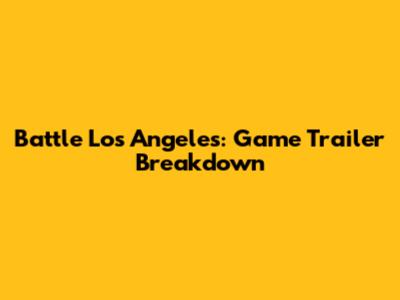 Battle Los Angeles: Game Trailer Breakdown