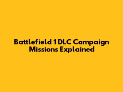 Battlefield 1 DLC Campaign Missions Explained