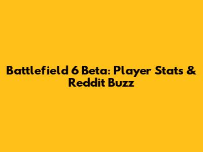 Battlefield 6 Beta: Player Stats & Reddit Buzz