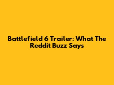 Battlefield 6 Trailer: What The Reddit Buzz Says