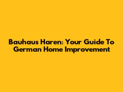 Bauhaus Haren: Your Guide To German Home Improvement