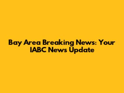 Bay Area Breaking News: Your IABC News Update