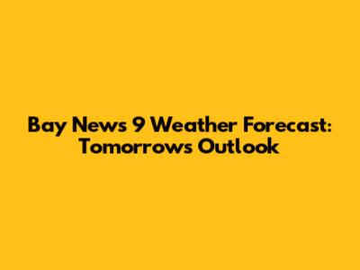 Bay News 9 Weather Forecast: Tomorrow's Outlook