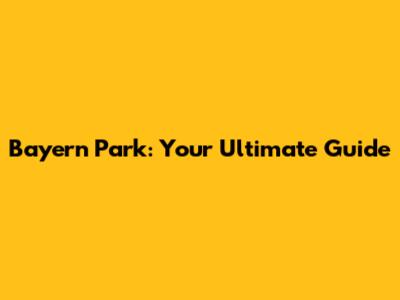 Bayern Park: Your Ultimate Guide