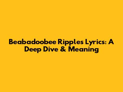 Beabadoobee Ripples Lyrics: A Deep Dive & Meaning