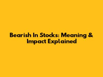 Bearish In Stocks: Meaning & Impact Explained