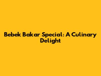 Bebek Bakar Special: A Culinary Delight