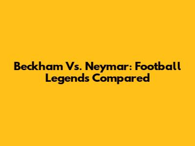 Beckham Vs. Neymar: Football Legends Compared