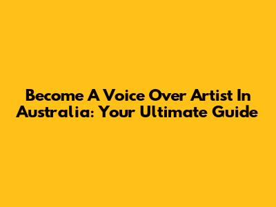 Become A Voice Over Artist In Australia: Your Ultimate Guide