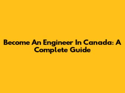 Become An Engineer In Canada: A Complete Guide