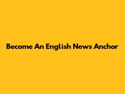 Become An English News Anchor