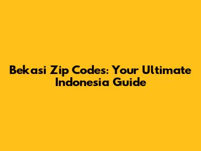 Bekasi Zip Codes: Your Ultimate Indonesia Guide