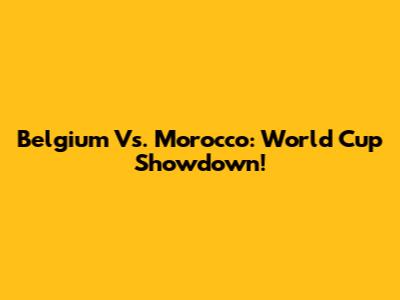 Belgium Vs. Morocco: World Cup Showdown!