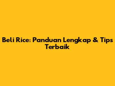 Beli Rice: Panduan Lengkap & Tips Terbaik