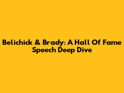 Belichick & Brady: A Hall Of Fame Speech Deep Dive