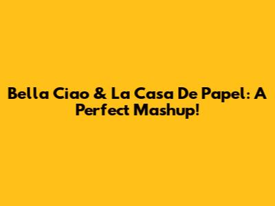 Bella Ciao & La Casa De Papel: A Perfect Mashup!