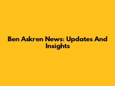 Ben Askren News: Updates And Insights