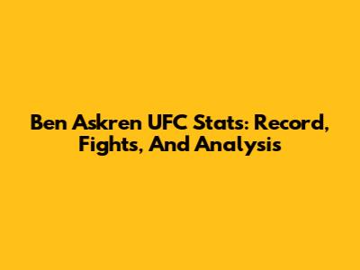 Ben Askren UFC Stats: Record, Fights, And Analysis