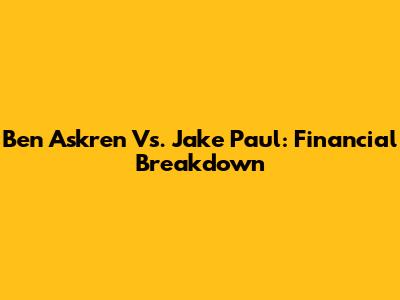 Ben Askren Vs. Jake Paul: Financial Breakdown