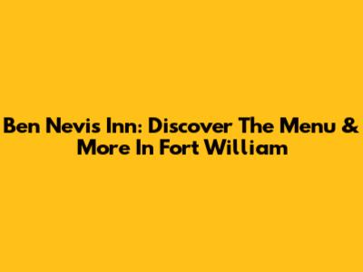 Ben Nevis Inn: Discover The Menu & More In Fort William