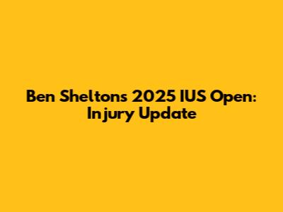 Ben Shelton's 2025 IUS Open: Injury Update