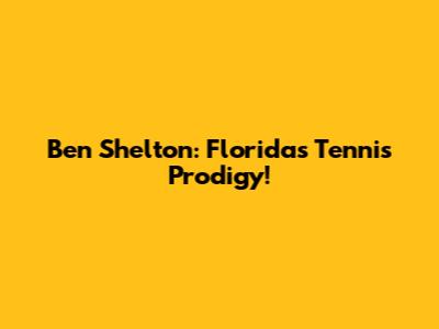Ben Shelton: Florida's Tennis Prodigy!