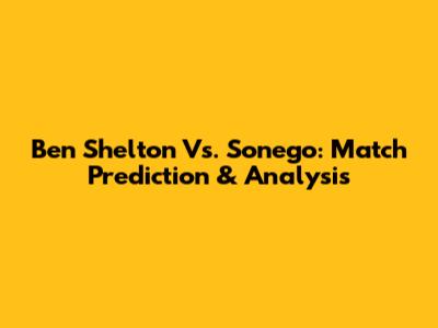 Ben Shelton Vs. Sonego: Match Prediction & Analysis