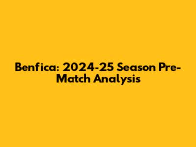 Benfica: 2024-25 Season Pre-Match Analysis