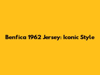 Benfica 1962 Jersey: Iconic Style