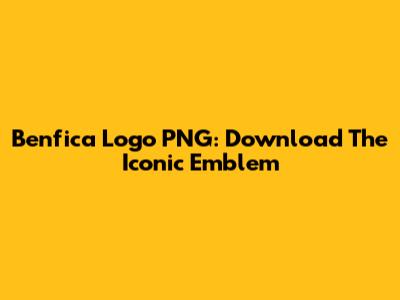 Benfica Logo PNG: Download The Iconic Emblem