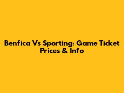 Benfica Vs Sporting: Game Ticket Prices & Info