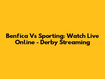 Benfica Vs Sporting: Watch Live Online - Derby Streaming