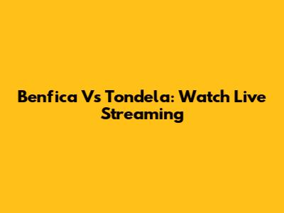 Benfica Vs Tondela: Watch Live Streaming