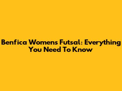 Benfica Women's Futsal: Everything You Need To Know