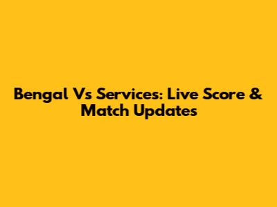 Bengal Vs Services: Live Score & Match Updates