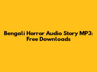 Bengali Horror Audio Story MP3: Free Downloads