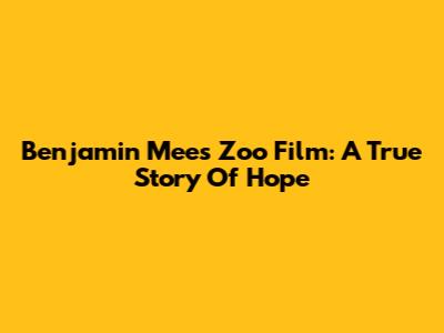 Benjamin Mee's Zoo Film: A True Story Of Hope