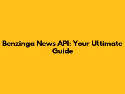 Benzinga News API: Your Ultimate Guide