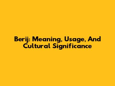 Berij: Meaning, Usage, And Cultural Significance