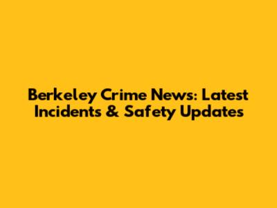 Berkeley Crime News: Latest Incidents & Safety Updates