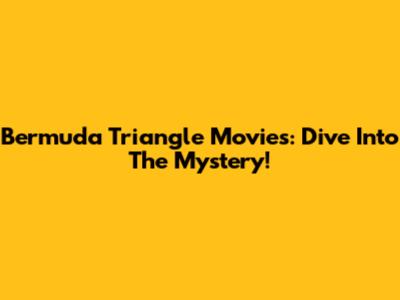 Bermuda Triangle Movies: Dive Into The Mystery!