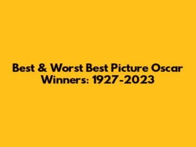 Best & Worst Best Picture Oscar Winners: 1927-2023