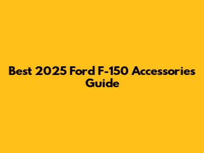 Best 2025 Ford F-150 Accessories Guide