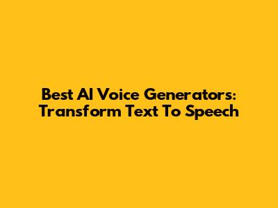 Best AI Voice Generators: Transform Text To Speech