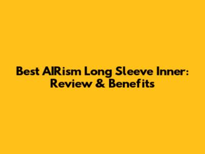 Best AIRism Long Sleeve Inner: Review & Benefits