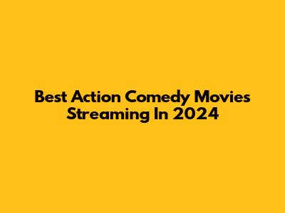 Best Action Comedy Movies Streaming In 2024