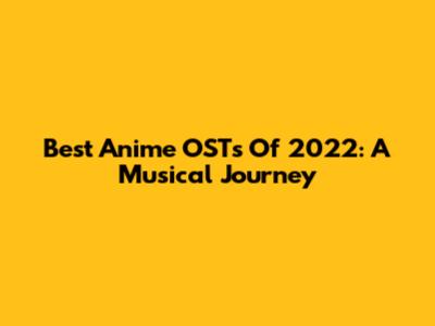 Best Anime OSTs Of 2022: A Musical Journey