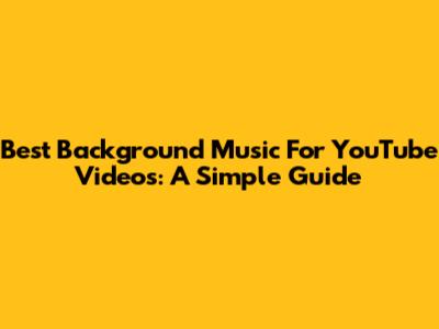 Best Background Music For YouTube Videos: A Simple Guide
